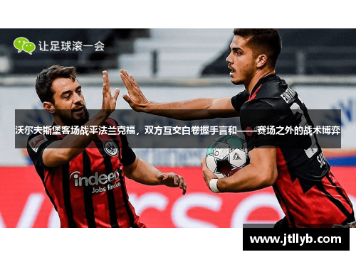 沃尔夫斯堡客场战平法兰克福，双方互交白卷握手言和——赛场之外的战术博弈