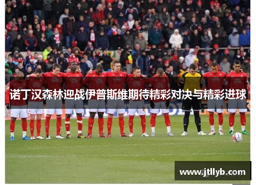 诺丁汉森林迎战伊普斯维期待精彩对决与精彩进球