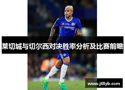 莱切城与切尔西对决胜率分析及比赛前瞻