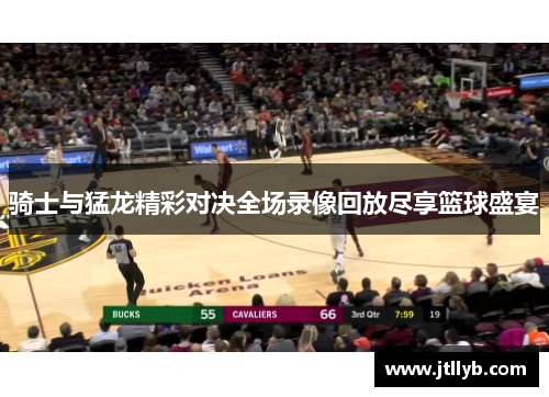 骑士与猛龙精彩对决全场录像回放尽享篮球盛宴