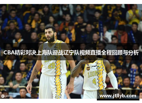 CBA精彩对决上海队迎战辽宁队视频直播全程回顾与分析