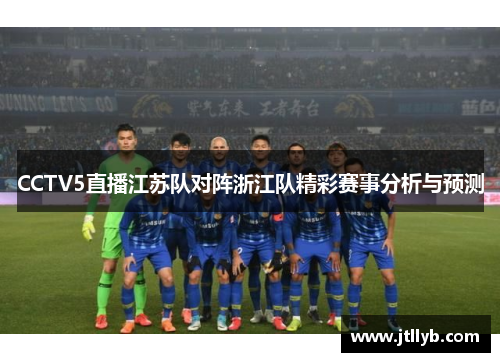 CCTV5直播江苏队对阵浙江队精彩赛事分析与预测