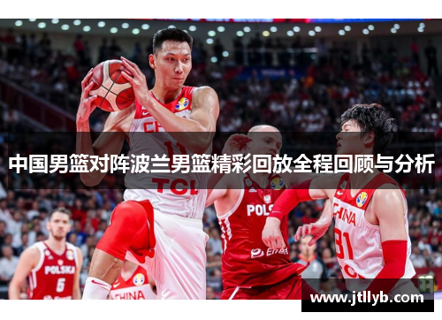 中国男篮对阵波兰男篮精彩回放全程回顾与分析