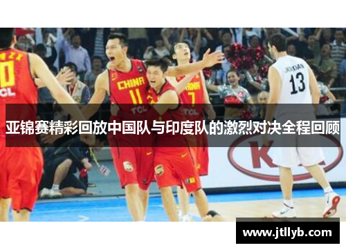 亚锦赛精彩回放中国队与印度队的激烈对决全程回顾